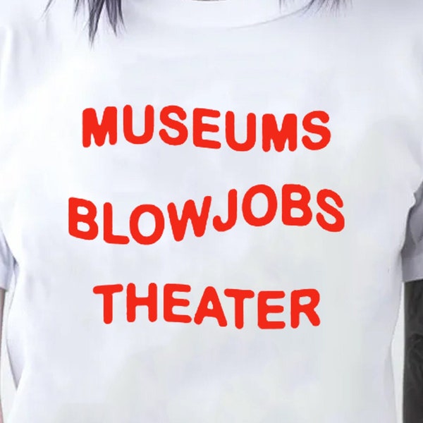 Museums Blow Jobs Theater T-shirt Unisex Gildan Softstyle Tshirt Sexy Kinky Pin Up Fetish Sex and the City Novelty Miley Cyrus Graphic Tee
