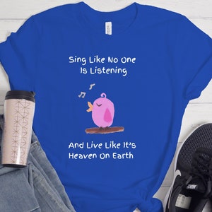 Sing like no one is Listening,Heaven on Earth,Positive Vibes,spiritual,inspiration,Bird Lovers shirt, empowerment Unisex Short Sleeve Tee