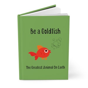 Be a Goldfish, Greatest animal on earth, Gold Fish Journal, Believe, believe in hope, Positive Vibes - Affirmations book  Hardcover Matte