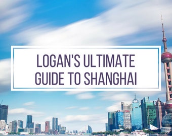 Logan's Ultimate Guide to Shanghai