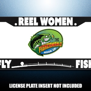 May include: Black and white license plate frame with the text "REEL WOMEN." and a cartoon fish with the text "THE FISHERMAN'S HOOK UP". The frame also has the text "FLY" and "FISH" with a fishing rod graphic in between.