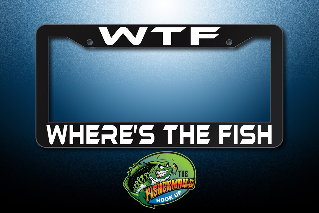 WTF Where's the Fish License Plate Frame Fisherman's Hook up Fishing Accessories Fisherman Gifts