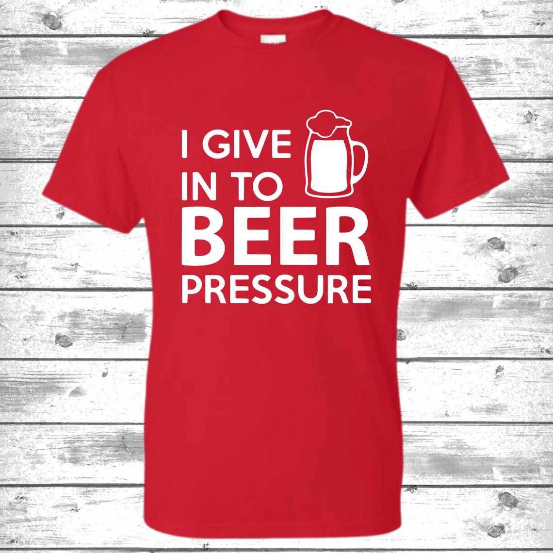 I Give Into Beer Pressure Etsy