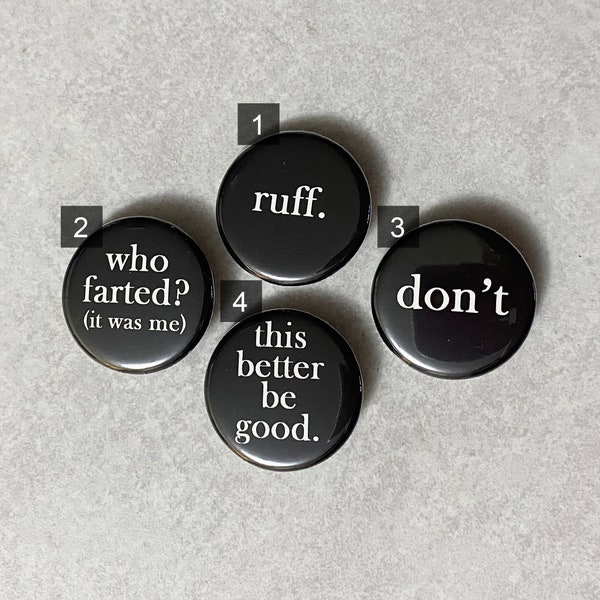 Sarcastic Sayings 1.25" Pins or Magnets - Set 4 (ruff., who farted?, don't, this better be good.)