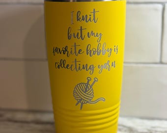 Funny Knitting Tumbler. Engraved Stainless Steel Tumbler or wine tumbler. I knit but my favorite hobby is collecting yarn.
