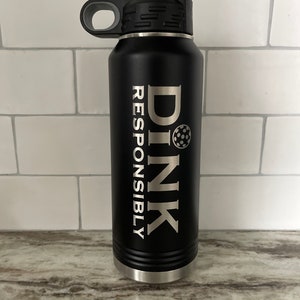 Dink Responsibly Pickleball Water Bottle. Engraved 30 oz or 20 oz water can be personalized