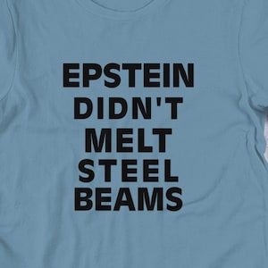 Epstein Didn&#39;t Melt Steel Beams Shirt