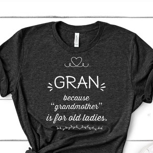 Gran Because Grandmother Is For Old, Funny Gran Shirt Gifts for Gran Grandma Best Gift Idea for Gran Christmas Birthday Present Mothers Day