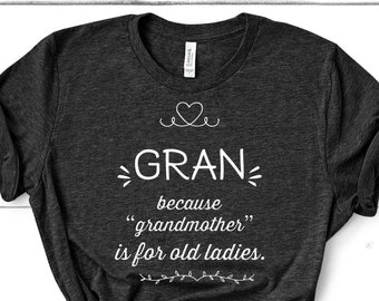 Gran Because Grandmother Is For Old, Funny Gran Shirt Gifts for Gran Grandma Best Gift Idea for Gran Christmas Birthday Present Mothers Day