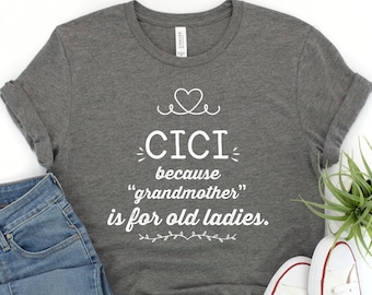 Cici Because Grandmother Is For Old  Funny Cici Shirt Gifts for Cici Grandma Best Gift Idea for Cici Christmas Birthday Present Mothers Day