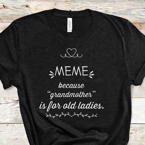 Meme Because Grandmother Is For Old Ladie Funny Meme Shirt Gift for Meme Grandmother Best Gift Idea for Meme Birthday Christmas Mothers Day