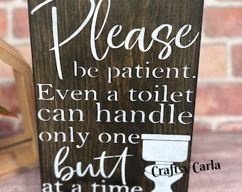 Please be patient even a toilet can handle only Butt at a time/ Funny bathroom sign/ Home decor/ Housewarming gift/ Bathroom Humor