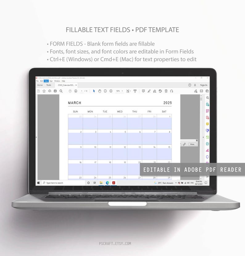 May include: A laptop screen displaying a March 2025 calendar in Adobe PDF Reader. The calendar is editable and has fillable text fields. The text on the screen reads "FILLABLE TEXT FIELDS - PDF TEMPLATE", "FORM FIELDS - Blank form fields are fillable", "Fonts, font sizes, and font colors are editable in Form Fields", "Ctrl+E (Windows) or Cmd+E (Mac) for text properties to edit", "MARCH", "SUN", "MON", "TUE", "WED", "THU", "FRI", "SAT", "EDITABLE IN ADOBE PDF READER", and "PSCRAFT.ETSY.COM".