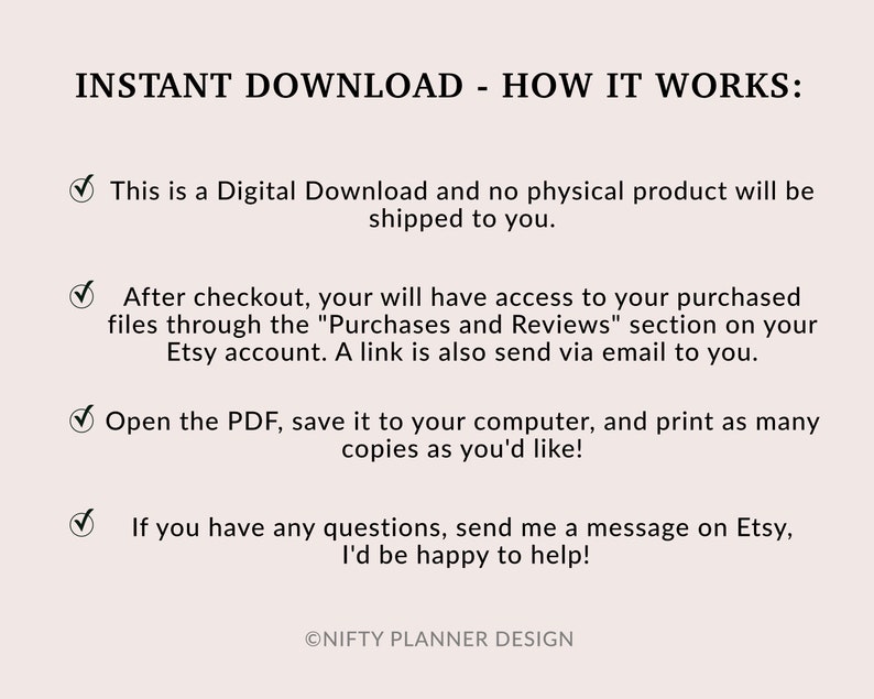 May include: A digital download guide explaining how to access and print purchased files. The guide includes instructions on how to download the files, save them to a computer, and print as many copies as needed. It also includes information on how to contact the seller if you have any questions.