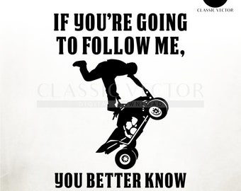 Może przedstawiać: Czarno-biała sylwetka osoby wykonującej sztuczkę na quadzie. Tekst "IF YOU'RE GOING TO FOLLOW ME, YOU BETTER KNOW WHAT YOU'RE DOING" jest napisany czarnym kolorem.