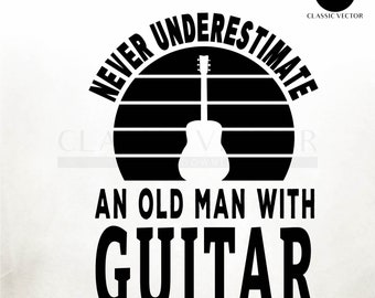 Never Underestimate An Oldman With Guitar, Funny Guitarists, Acustic Guitar, Funny Guitar Svg, Acoustic Guitar Svg, Guitar Png, Oldman Svg