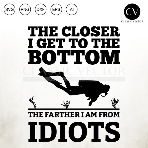 The Closer I Get To The Bottom The Father Im From Idiots - Funny Diving SVG