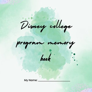 May include: A green watercolor background with the text "Disney College Program Memory Book" and the words "My Name:" below.