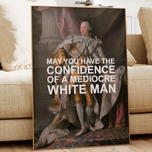 May you have the confidence of a mediocre white man, PRINTED wall art, altered fine art print, Eclectic Wall Art