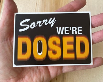 Sorry We’re DOSED weatherproof vinyl sticker