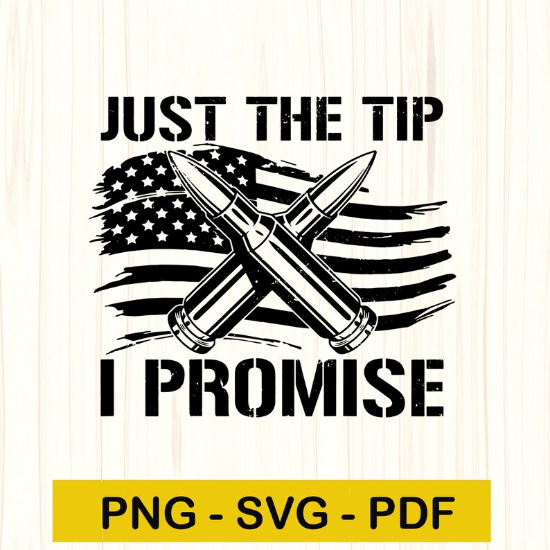 Just The Tip I Promise svg,Gun Bullet,USA Flag,American flag svg,Pro gun,soldiers,Digital download,Print,Sublimation
