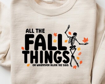 All the Fall Things or Whatever blink 182 said Shirt, Funny Fall Sweatshirt, Funny Fall Sweatshirt, Fall Skeleton, Skull Fall Shirt