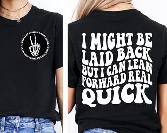 Funny Sarcastic Shirt, I Might Be Laid Back But I Can Lean Forward Real Quick Shirt, Sassy Attitude Tee, Trendy Humor Shirt