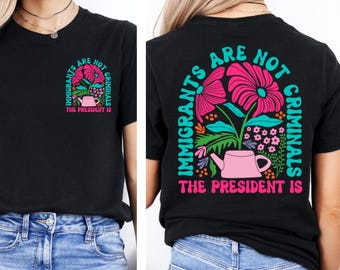 Immigrants Are Not Criminals But The President Is-Anti Trump Shirt,Feminist Shirt,Democrat Gift,Sarcastic Tee,Pro Immigration Shirt,Activist