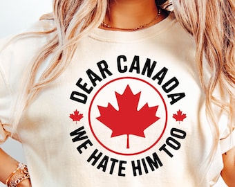 Dear Canada We Hate Him Too Shirt, Resist Trump Tee, Anti Trump Political Protest Tee, Unisex Gift for Democrats, FDT Shirt, Free Canada Tee