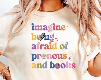 Imagine Being Afraid of Pronouns and Books Comfort Shirt, Funny Anti Republican Shirt, Social Justice Shirt, Read Banned Books Shirt