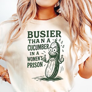 Busier Than A Cucumber In A Women's Prison Comfort Color Shirt, Funny Graphic Tee, Hilarious Women's Prison Quote Shirt, Sarcastic Gift