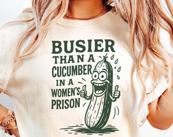 Busier Than A Cucumber In A Women's Prison Comfort Color Shirt, Funny Graphic Tee, Hilarious Women's Prison Quote Shirt, Sarcastic Gift