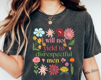 I Will Not Yield To Disrespectful Men T-Shirt, Feminist T Shirt, Anti-Republican Tshirt, Protest Shirt, Pro-American Rights Shirt, Democrat