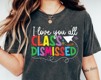 I Love You All Class Dismissed, Last Day Of School, Teacher Life Shirt, Teacher Mode Tee, Teacher Team Shirt, Teacher Summer Shirt