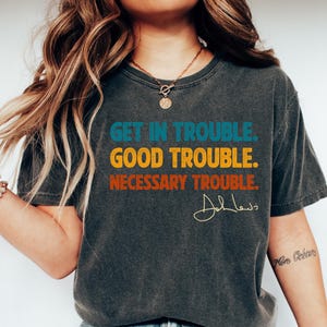 Get in Trouble Shirt, Good Trouble Necessary Trouble Shirt, John Lewis Shirt, Womens Rights Shirt, LGBTQ Shirt, Equality Shirt, Activist Tee