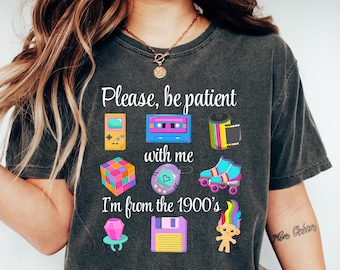 Please Be Patient With Me I'm From The 1900s shirt, Funny Retro 90's Shirt, Meme Shirt, Funny Gift for Mom, Retro 1900 shirt