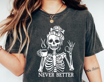 Messy Bun Drinking Coffee For Women Never Better Skeleton T-Shirt, Funny Skeleton T-Shirt, Coffee Lovers Gift Skull retro Halloween Shirt