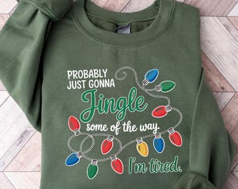 Funny Christmas Jingle Song Sweatshirt, Christmas Sayings Shirt, Probably Just Gonna Jingle Some of the Way I'm Tired Sweater