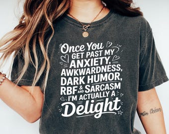 You Get Past My Anxiety Awkwardness Dark Humor RBF T-Shirt, I'm Actually a Delight T-Shirt, Funny Sarcastic Shirt