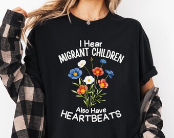 I Hear Migrant Children Also Have Heartbeats Shirt, Immigrant Tshirt, Political Protest Shirt, Illegal Immigration Shirt