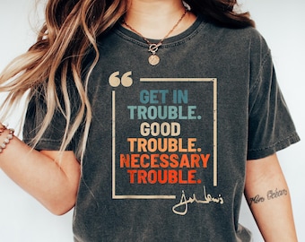 Get in Trouble Shirt, Good Tee, Trouble Shirt, Necessary Trouble Shirt, Civil Rights Icon, Protest Shirt, Trouble Shirt, Black history shirt