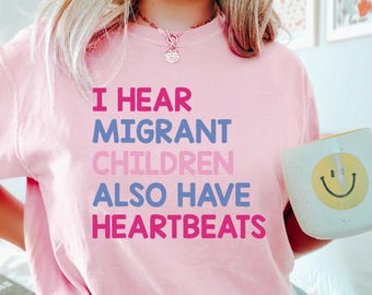 I Hear Migrant Children Also Have Heartbeats Tee , Human Right's Shirt, Abortion Ban Protest, Women's Rights Top, Human Rights