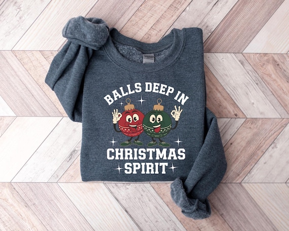 Balls Deep Into Christmas Sweatshirt, Sarcastic Christmas Sweater,Dirty Humor Christmas Shirt,Christmas Humor T-Shirt,Ugly Christmas Sweater