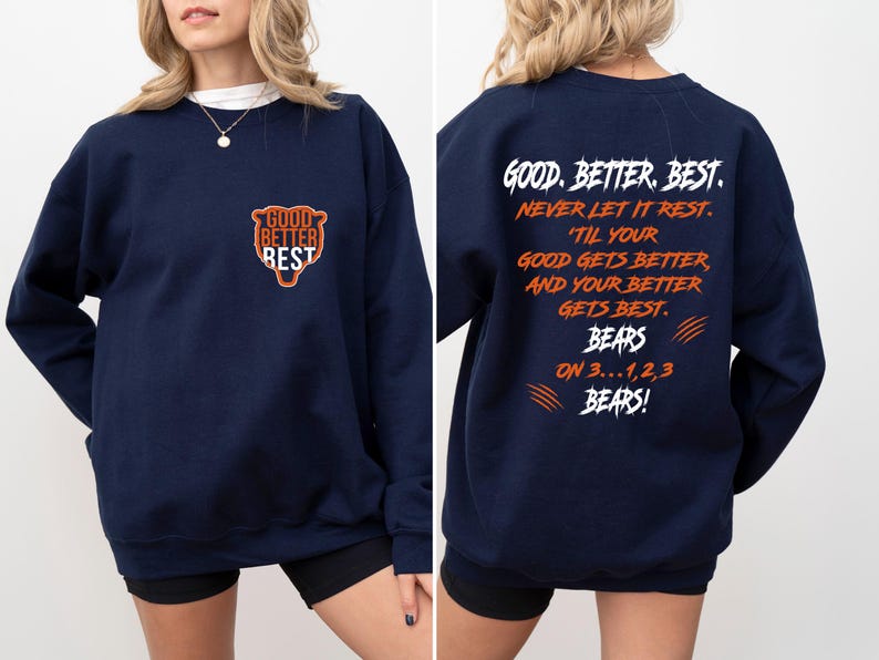 May include: Navy blue sweatshirt featuring the text "GOOD BETTER BEST" and a bear logo on the front. The back of the sweatshirt has the text "GOOD. BETTER. BEST. NEVER LET IT REST. 'TIL YOUR GOOD GETS BETTER, AND YOUR BETTER GETS BEST. BEARS ON 3...1,2,3 BEARS!"