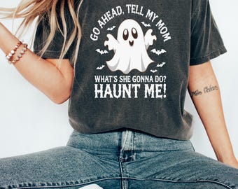 Go Ahead Tell My Mom What's She Gonna Do? Haunt Me Shirt, Funny Ghost Shirt, Sarcastic Halloween Tee, Horror Humor Gift