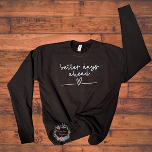 Better days ahead encouragement black Swag sweatshirt crew neck sweatshirt| inspirational | motivational | Positivity