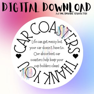 May include: A white circle with black text that reads "Car Coasters Thank You". The text is in a circular pattern around the circle. The text also reads "Life can get messy but your car doesn't have to. Our absorbent car coasters help keep your cup holders clean!"