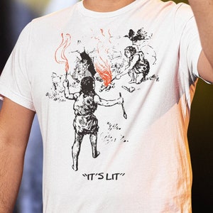 It's Lit Tshirt, Caveman Make Fires, Primordial Fire, Fire Discovery, Prehistoric Cave Dweller Unisex T-Shirt