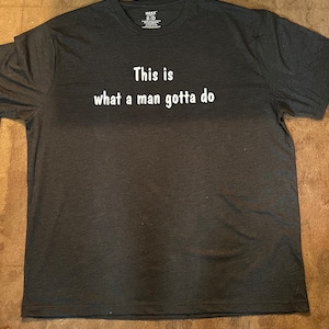 This is what a man’s gotta do shirt