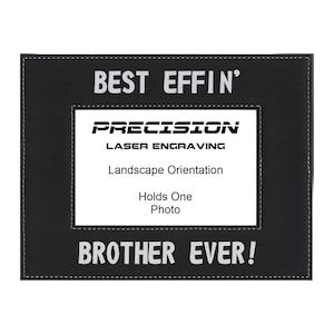 May include: Black leather picture frame with white stitching and the text "BEST EFFIN' BROTHER EVER!"  The frame is for a landscape orientation photo and says "PRECISION LASER ENGRAVING" on the front.